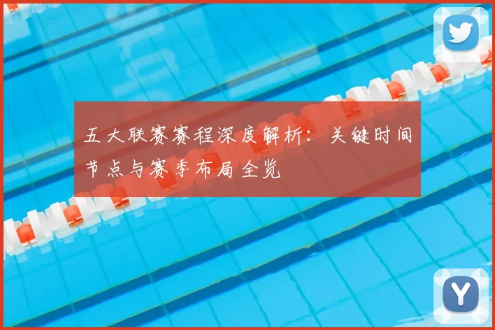 五大联赛赛程深度解析:关键时间节点与赛季布局全览