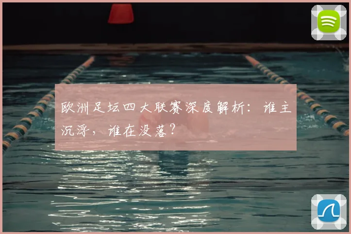 欧洲足坛四大联赛深度解析:谁主沉浮,谁在没落?