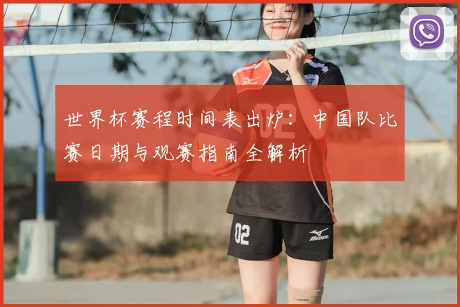 世界杯赛程时间表出炉:中国队比赛日期与观赛指南全解析